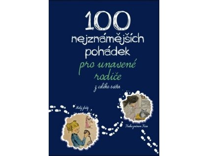 100 NEJZNÁMĚJŠÍCH POHÁDEK PRO UNAVENÉ RODIČE: Z CELÉHO SVĚTA  Tychtlová Michaela