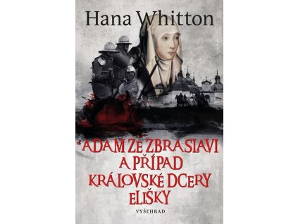ADAM ZE ZBRASLAVI A PŘÍPAD KRÁLOVSKÉ DCERY ELIŠKY  Whitton Hana