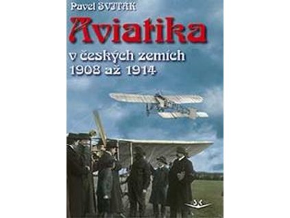 AVIATIKA V ČESKÝCH ZEMÍCH 1908 AŽ 1914  Sviták Pavel