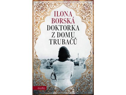 DOKTORKA Z DOMU TRUBAČŮ  Borská Ilona