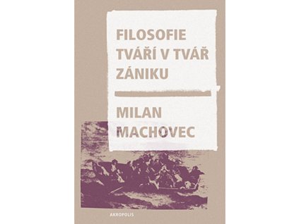 FILOSOFIE TVÁŘÍ V TVÁŘ ZÁNIKU (BROŽ.)  Machovec Milan