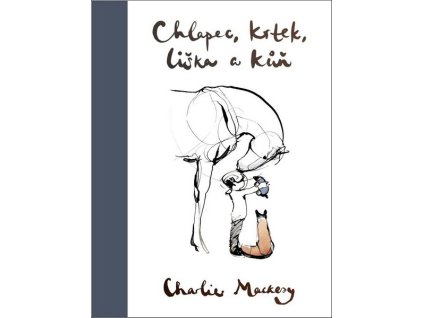 CHLAPEC, KRTEK, LIŠKA A KŮŇ  Mackesy Charlie