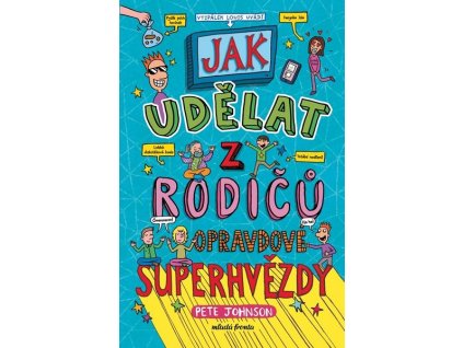 JAK UDĚLAT Z RODIČŮ OPRAVDOVÉ SUPERHVĚZDY  Pete Johnson
