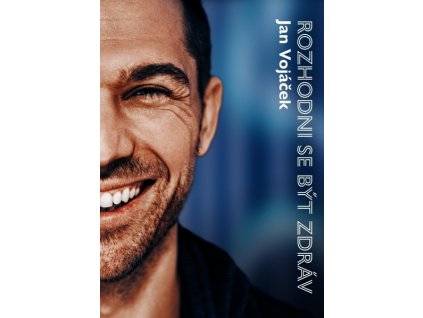 JAN VOJÁČEK: ROZHODNI SE BÝT ZDRÁV  Vojáček Jan, Keilová Věra
