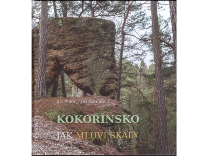 KOKOŘÍNSKO - JAK MLUVÍ SKÁLY  Adamovič Jiří, Piller Jiří