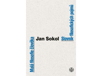 MALÁ FILOSOFIE ČLOVĚKA A SLOVNÍK FILOSOFICKÝCH POJMŮ  Sokol Jan