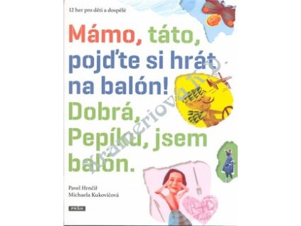MÁMO, TÁTO, POJĎTE SI HRÁT NA BALÓN!  Hrnčíř Pavel, Kukovičová Micha