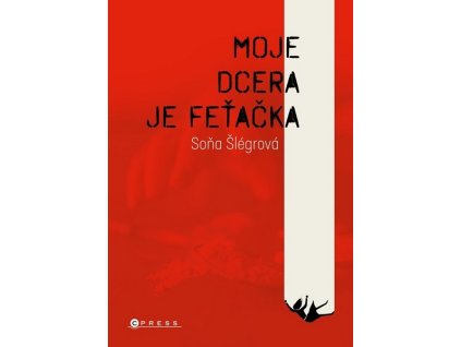 MOJE DCERA JE FEŤAČKA  Šlégrová Soňa