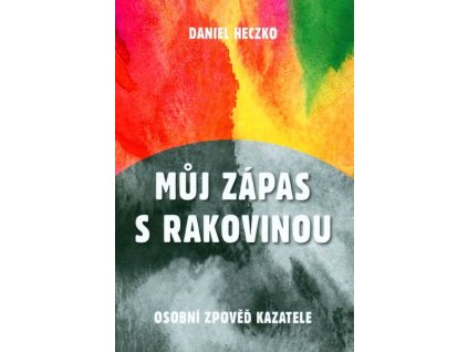 MŮJ ZÁPAS S RAKOVINOU  Heczko Daniel