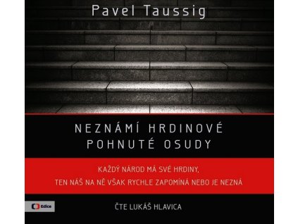 NEZNÁMÍ HRDINOVÉ  (AUDIOKNIHA)  Taussig Pavel