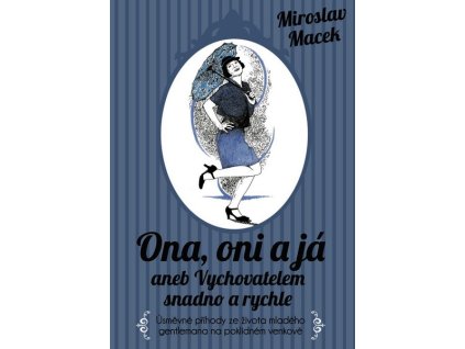 ONA, ONI A JÁ ANEB VYCHOVATELEM SNADNO A RYCHLE  Macek Miroslav