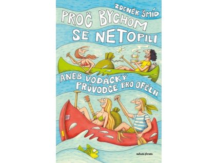 PROČ BYCHOM SE NETOPILI ANEB VODÁCKÝ PRŮVODCE PRO OFÉLII  Šmíd Zdeněk