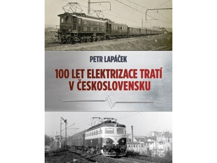 STO LET ELEKTRIZACE TRATÍ V ČESKOSLOVENSKU  Lapáček Petr