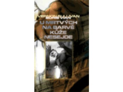 U MRTVÝCH NA BARVĚ KŮŽE NESEJDE  Vian Boris / Sullivan Vernon