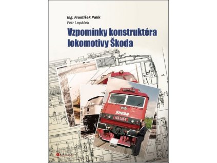 VZPOMÍNKY KONSTRUKTÉRA LOKOMOTIV ŠKODA  Lapáček Petr