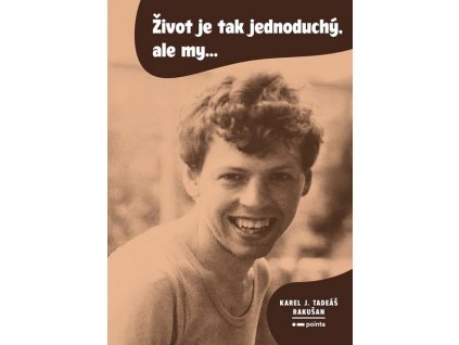 ŽIVOT JE TAK JEDNODUCHÝ, ALE MY...  Rakušan Karel J. Tadeáš