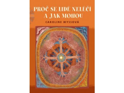 PROČ SE LIDÉ NELÉČÍ A JAK MOHOU  Caroline Myssová