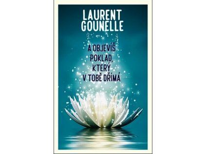 A OBJEVÍŠ POKLAD, KTERÝ V TOBĚ DŘÍMÁ  Gounelle Laurent