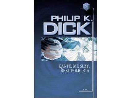 KAŇTE, MÉ SLZY, ŘEKL POLICISTA  Dick, Philip K.