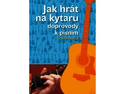 JAK HRÁT NA KYTARU DOPROVODY K PÍSNÍM  Řehák Vladimír