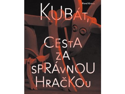 KUBÁT, CESTA ZA SPRÁVNOU HRAČKOU  Pavel Kraus