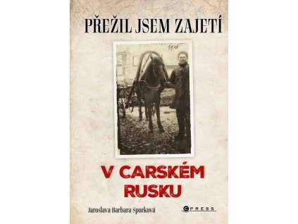 PŘEŽIL JSEM ZAJETÍ V CARSKÉM RUSKU  Sporková Jaroslava Barbara