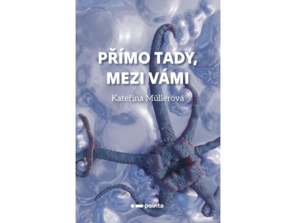 PŘÍMO TADY, MEZI VÁMI  Müllerová Kateřina