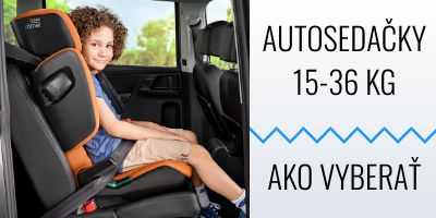 Ako vyberať autosedačku od 15 do 36 kg