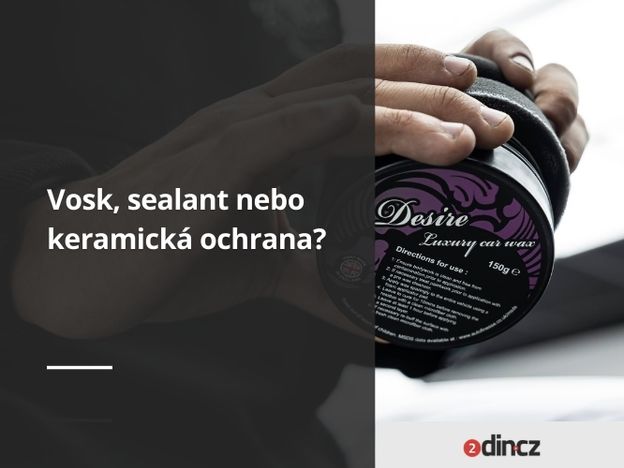 Jaký je rozdíl mezi voskem, sealantem a keramickou ochranou?