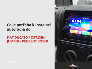 Co je potřeba k instalaci autorádia do Fiat Ducato / Citroen Jumper / Peugeot Boxer ?