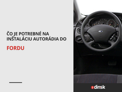 Čo je potrebné na inštaláciu autorádia do Fordu?