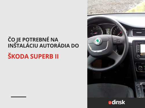 Čo je potrebné na inštaláciu autorádia do vozidiel Škoda Superb II?