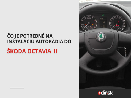 Čo je potrebné na inštaláciu autorádia do vozidla Škoda Octavia II?