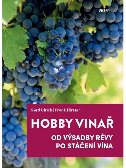 Hobby vinař Od výsadby révy po stáčení vína Gerd Ulrich, Frank Förster