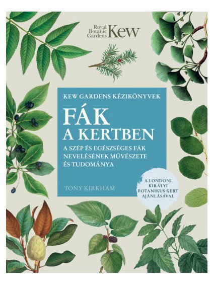 Tony Kirkham: Fák a kertben - A szép és egészséges fák nevelésének művészete és tudománya