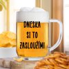 Čirá sklenice na pivo 500ml - Dneska si to zasloužím