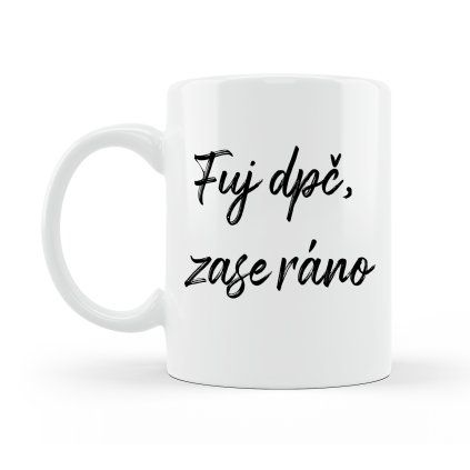 Hrnček Fuj, dpč zase ráno