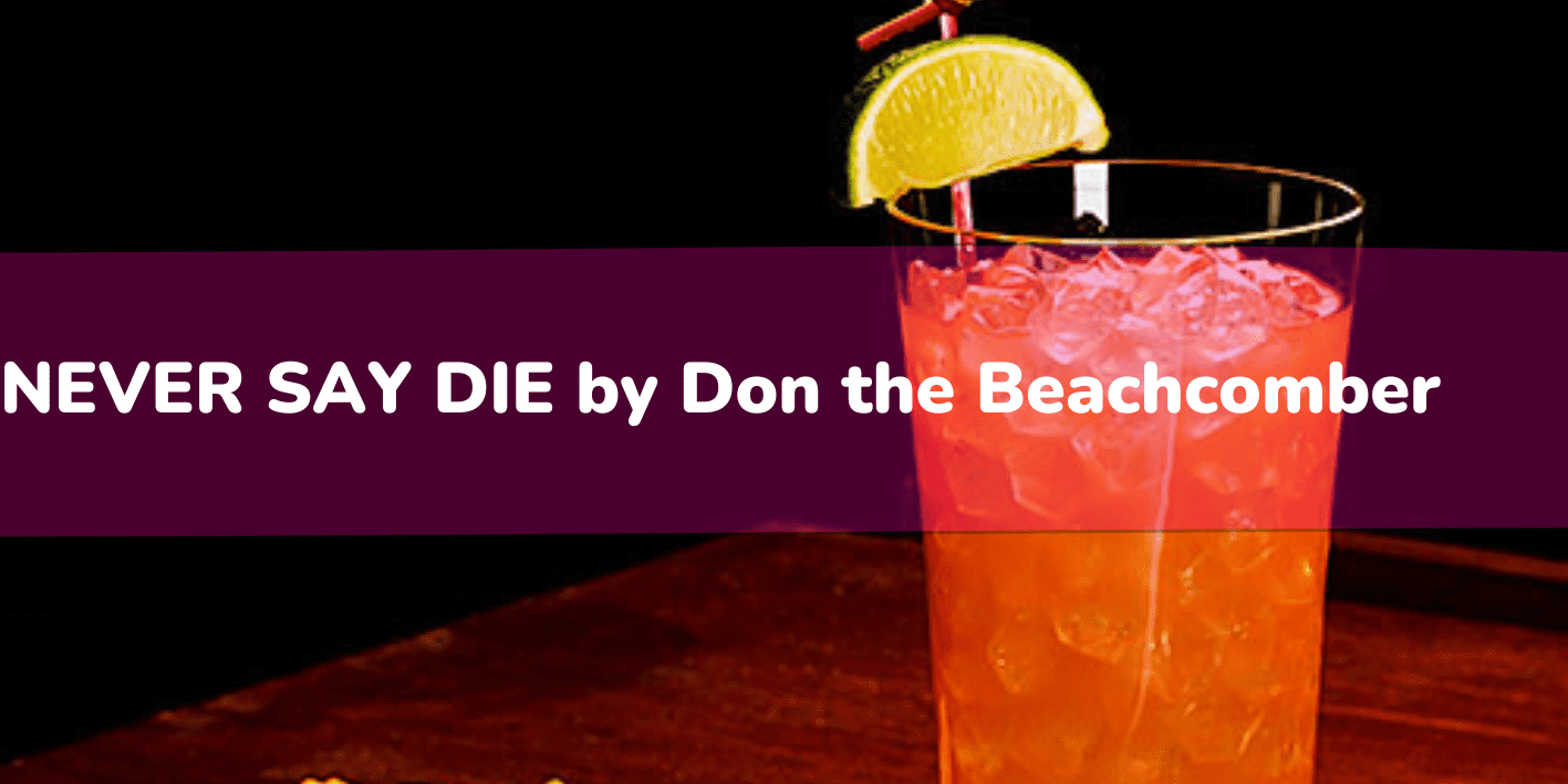 NEVER SAY DIE by Don the Beachcomber