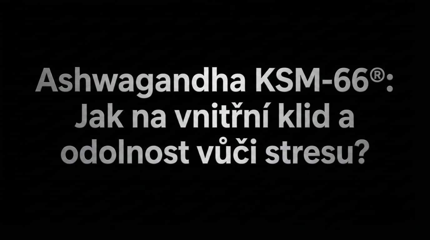 Ashwagandha KSM-66®: Jak na vnitřní klid a odolnost vůči stresu?