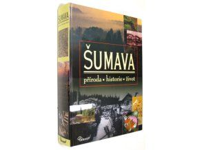 Šumava : příroda, historie, život