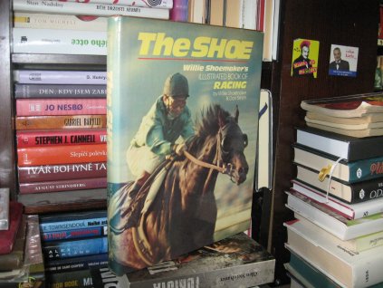 The Shoe : Willie Shoemaker's Illustrated Book of Racing