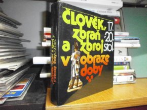 Člověk zbroj a zbraň v obraze doby 17.-20. stol.