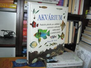 Akvárium (Praktická příručka pro zakládání, ošetřování a udržování sladkovodních a mořských akvárií)