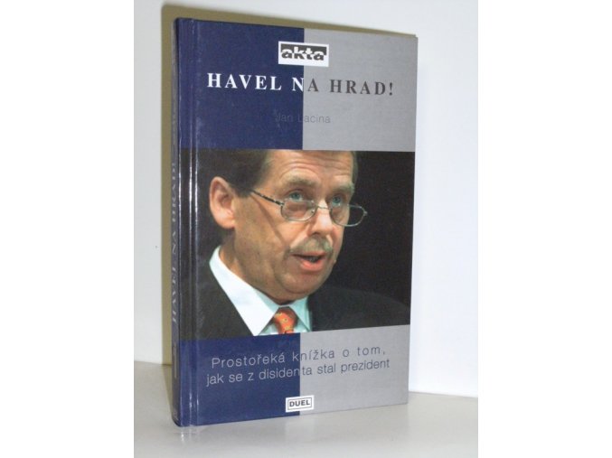Havel na Hrad! : prostořeká knížka o tom, jak se z disidenta stal prezident