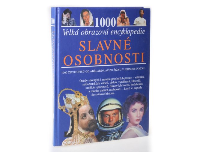 Slavné osobnosti : velká obrazová encyklopedie : 1000 životopisů od Abélarda až po Žižku v jednom svazku
