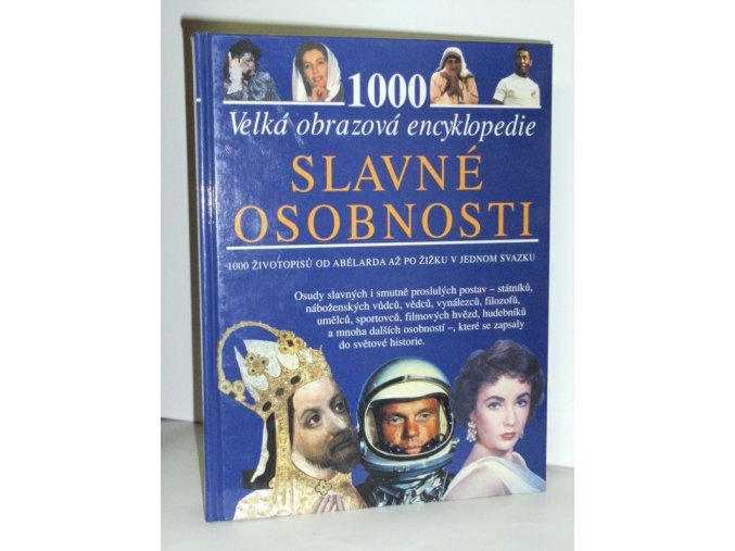 Slavné osobnosti : velká obrazová encyklopedie : 1000 životopisů od Abélarda až po Žižku v jednom svazku