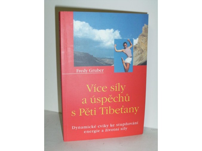 Více síly a úspěchů s Pěti Tibeťany : dynamické cviky ke stupňování energie a životní síly
