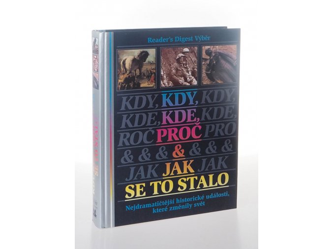 Kdy, kde, proč  & jak se to stalo : nejdramatičtější historické události, které změnily svět (1997)