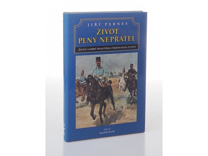 Život plný nepřátel, aneb, Dramatický život a tragická smrt následníka trůnu Františka Ferdinanda d'Este