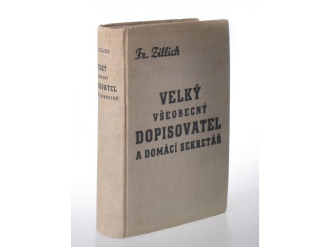 Velký všeobecný dopisovatel a domácí sekretář : Sbírka návodů ku psaní soukromých, obchodních a živnostenských dopisů, žádostí a písemností s úřady a soudy, doplněná stručnou českou mluvnicí, pravopisným a cizojazyčným